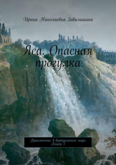 Книга Яса. Опасная прогулка. Приключение в виртуальном мире. Книга 1 (Ирина Николаевна Завалишина)